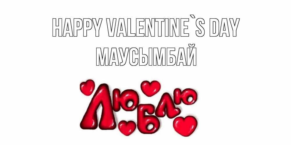 Greetings card с именем, МАУСЫМБАЙ Happy Valentine`s Day с днем Сватого Валентина поздравить любимую девушку и подписать открытку именем Greetings with text for free download 